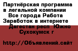 Партнёрская программа в легальной компании  - Все города Работа » Заработок в интернете   . Дагестан респ.,Южно-Сухокумск г.